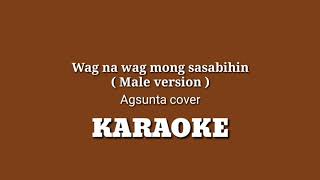 WAG NA WAG MONG SASABIHIN  Male version  Agsunta  KARAOKE [upl. by Atteuqehs629]