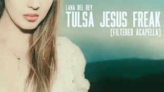 Lana Del Rey  Tulsa Jesus Freak • Filtered Acapella [upl. by Lrac]