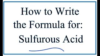 How to Write the Formula for Sulfurous Acid [upl. by Lucky]