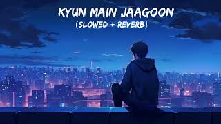 Kyun Main Jaagoon Slowed and Reverb  Patiala House [upl. by Crabb]