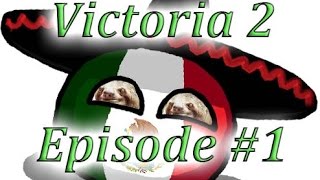 Lets Play Victoria 2 HPM Mexico Episode 1 VIVA LA MEXICO [upl. by Canica]