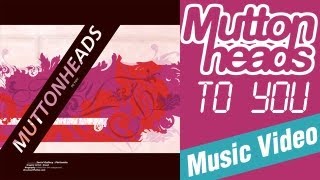 Muttonheads  To You Original Video Music HQ [upl. by Patrizius]