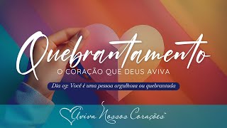 Quebrantamento O coração que Deus aviva  Dia 03 Você é uma pessoa orgulhosa ou quebrantada [upl. by Danice]