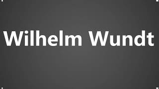 How To Pronounce Wilhelm Wundt [upl. by Yme13]