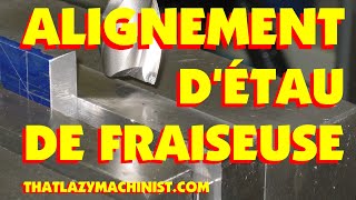 ALIGNEMENT DÉTAU DE FRAISEUSE INTRODUCTION À LUSINAGE LESPRODUCTIONSMAL THATLAZYMACHINIST [upl. by Blackwell834]