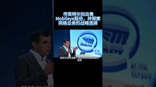 英特尔拟出售Mobileye股份，并探索网络业务的战略选择 [upl. by Frendel]