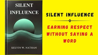 Silent Influence Earning Respect Without Saying A Word Audiobook [upl. by Hayley]