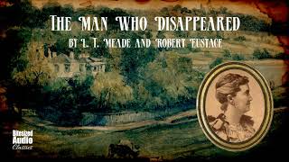 The Man Who Disappeared  L T Meade and Robert Eustace  A Bitesized Audiobook [upl. by Bachman]