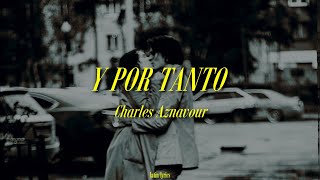 Y Por Tanto Et pourtant  Charles Aznavour  Letra [upl. by Onez]