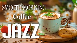 Smooth Morning Jazz Coffe ☕ Positive Energy Coffee Jazz Music amp Bossa Nova Piano for Happy Moods [upl. by Eohce]