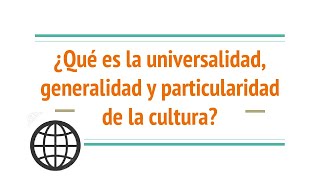 ¿Qué es la universalidad generalidad y particularidad de la cultura [upl. by Jaunita]