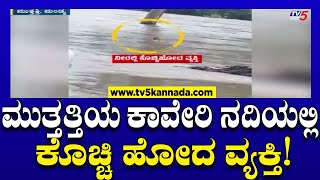 Viral Video ಮುತ್ತತ್ತಿಯ ಕಾವೇರಿ ನದಿಯಲ್ಲಿ ಕೊಚ್ಚಿ ಹೋದ ವ್ಯಕ್ತಿ  Rain Effect  TV5 Kannada [upl. by Itnuahsa]