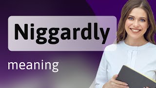 Niggardly — meaning of NIGGARDLY [upl. by Enilkcaj758]