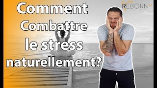 COMMENT COMBATTRE LE STRESS NATURELLEMENT  Reborn21 [upl. by Eenyaj]