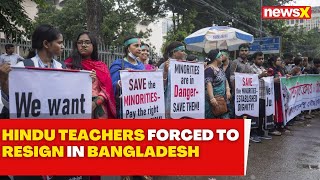 Bangladesh Crisis More Than 50 Hindu Teachers Forced To Resign  NewsX [upl. by Quartet]