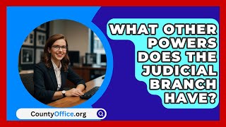 What Other Powers Does The Judicial Branch Have  CountyOfficeorg [upl. by Bethesda]