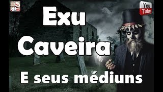 EXU CAVEIRA E SEUS MÉDIUNS [upl. by Cato]