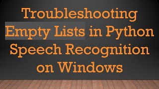 Troubleshooting Empty Lists in Python Speech Recognition on Windows [upl. by Eedoj553]