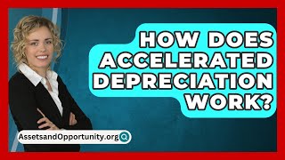 How Does Accelerated Depreciation Work  AssetsandOpportunityorg [upl. by Maude]