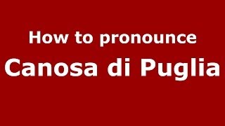 How to pronounce Canosa di Puglia ItalianItaly  PronounceNamescom [upl. by Wash377]