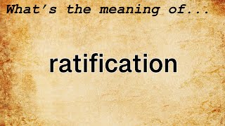 Ratification Meaning  Definition of Ratification [upl. by Clevey]