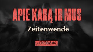 APIE KARĄ IR MUS 6 Zeitenwende [upl. by Carrew]