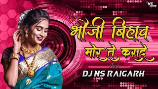 A Bhauji Biha More Tay Karade O  Cg Song Dj  DJ NS RAIGARH [upl. by Lavinie]