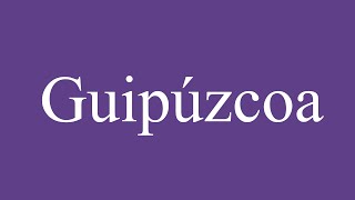 How To Pronounce Guipúzcoa Correctly in Spanish [upl. by Sara100]