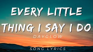 DAYGLOW  EVERY LITTLE THING I SAY I DO  SONG LYRICS VERSION [upl. by Leor]