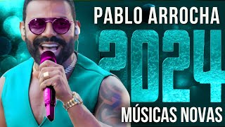 PABLO 2024  PABLO DO ARROCHA MELHORES MÚSICAS 2024  REPERTÓRIO NOVO [upl. by Corbett]