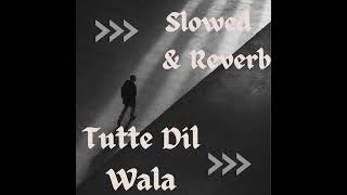 Tutte Dil wala song Slowed amp Reverb no1 feel with headphone💔💔 [upl. by Ecal637]