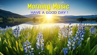 BEAUTIFUL MORNING MUSIC  Wake Up Happy amp Relax 🌞Music That Brings Positivity and Boosts Your Spirit [upl. by Animar]