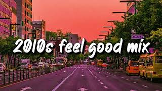 2010s feel good mix nostalgia playlist [upl. by Madora313]