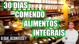 30 Comendo Alimentos Integrais  O Que Acontece [upl. by Victory]