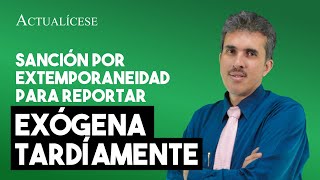 ¿Exógena tardía se puede presentar antes de pagar la sanción por extemporaneidad [upl. by Nared]