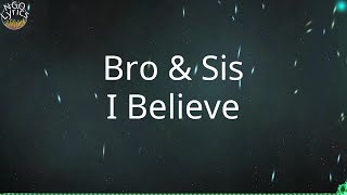 Bro amp Sis  I Believe Lyrics [upl. by Eaned]