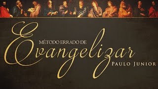 MÃ©todo Errado de Evangelizar  Paulo Junior [upl. by Zerdna]