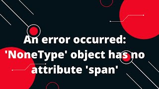 An error occurred NoneType object has no attribute span [upl. by Aihseken200]