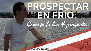 ¿Cómo prospectar en frío a cualquier persona Consejo 1 LAS 4 PREGUNTAS  Juan Ricardo Roldán [upl. by Rumery347]