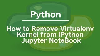 How to Remove Virtualenv Kernel from IPython Jupyter NoteBook [upl. by Rocca116]