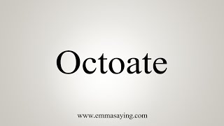 How To Say Octoate [upl. by Perla259]