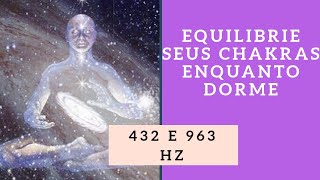 EQUILIBRE OS CHAKRAS ENQUANTO DORME FREQUENCIAS DE 432HZ E 963HZ COM BIJA MANTRAS [upl. by Nerw]