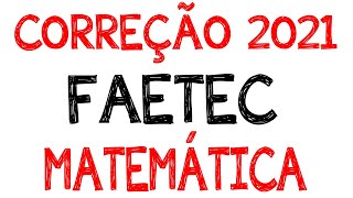 CORREÇÃO FAETEC 2021  TODAS AS QUESTÕES DE MATEMÁTICA [upl. by Ragas]