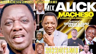 ALICK MACHESO BEST SUNGURA HIT SONGS 2023 MIX JAN  DEC FT TATENDA amp ESAU MACHESO🔥MACHESO CLAN MIX [upl. by Elleirua]