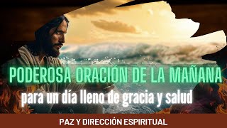 Oración de la mañana para un día lleno de gracia y salud paz y dirección espiritual [upl. by Ahsinrac118]