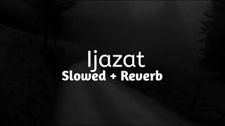 Ijazat  Slowed And Reverb [upl. by Jamaal246]