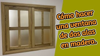 Cómo hacer una ventana de doble ala en madera  How to make a doublewing wooden window [upl. by Brigg]