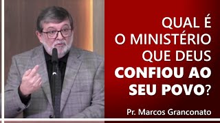 Qual é o ministério que Deus confiou ao seu povo  Pr Marcos Granconato [upl. by Aneekan]