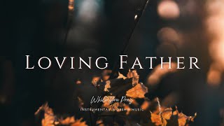 Loving Father  Instrumental Worship Music  While You Pray [upl. by Inalaehak]