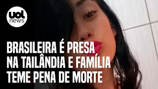 Brasileira é presa na Tailândia e família teme pena de morte me ajudem [upl. by Gnourt]